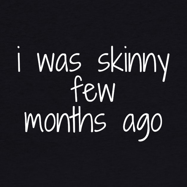 funny quote humor gift 2020: i was skinny few months ago by flooky
